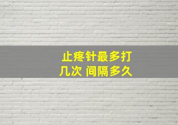 止疼针最多打几次 间隔多久